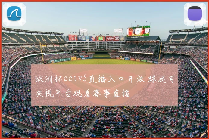 欧洲杯cctv5直播入口开放 球迷可央视平台观看赛事直播