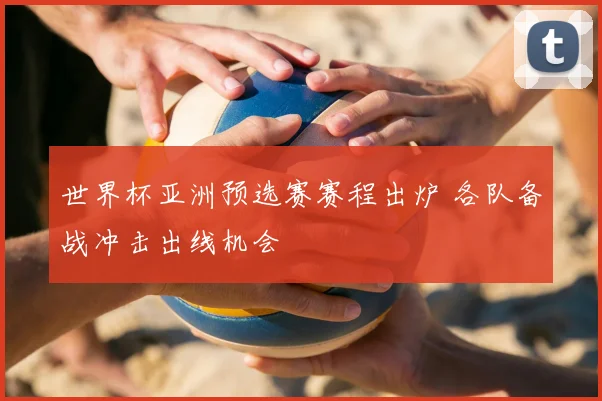 世界杯亚洲预选赛赛程出炉 各队备战冲击出线机会