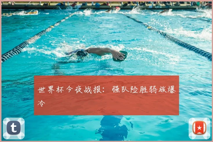 世界杯今夜战报：强队险胜弱旅爆冷