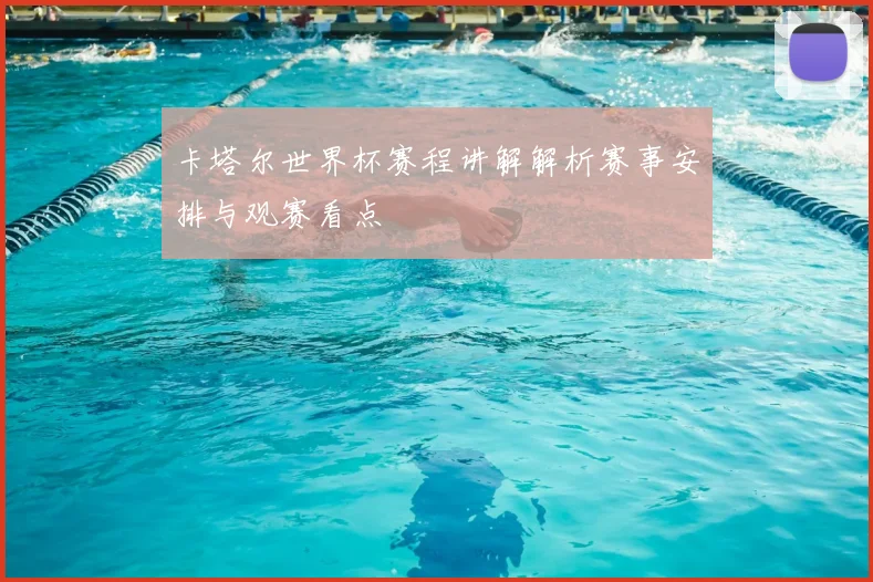 卡塔尔世界杯赛程讲解解析赛事安排与观赛看点