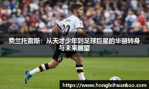 费兰托雷斯：从天才少年到足球巨星的华丽转身与未来展望